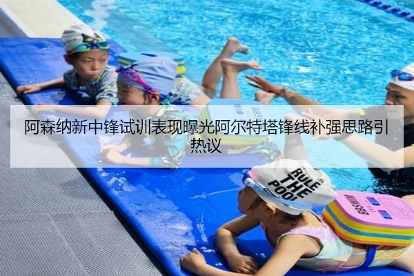 阿森纳新中锋试训表现曝光阿尔特塔锋线补强思路引热议